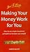 Making Your Money Work for You: How to Use Simple Investment Principles to Increase Your Wealth (Personal Finance)