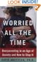 Worried All the Time : Overparenting in an Age of Anxiety and How to Stop It