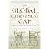 The Global Achievement Gap: Why Even Our Best Schools Don't Teach the New Survival Skills Our Children Need--and What We Can Do About It
