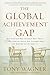 The Global Achievement Gap: Why Even Our Best Schools Don't Teach the New Survival Skills Our Children Need-And What We Can Do About It
