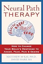 Neural Path Therapy: How to Change Your Brain's Response to Anger, Fear, Pain, and Desire Neural Path Therapy: How to Change Your Brain's Response to Anger, Fear, Pain, and Desire