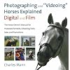 Photographing and Videoing Horses Explained: Digital and Film: The Horse Owner's Manual for Improved Portraits, Schooling Tools, Sales and Promotions