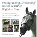 Photographing and "Videoing" Horses Explained: Digital and Film: The Horse Owner's Manual for Improved Portraits, Schooling Tools, Sales and Promotions