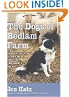 The Dogs of Bedlam Farm: An Adventure with Sixteen Sheep, Three Dogs, Two Donkeys, and Me