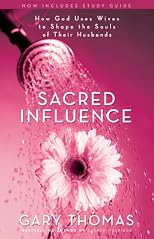 Sacred Influence: What a Man Needs from His Wife to Be the Husband She Wants