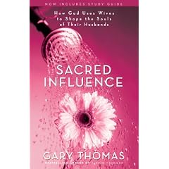 Sacred Influence: How God Uses Wives to Shape the Souls of Their Husbands