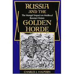 Russia and the Golden Horde: The Mongol Impact on Medieval Russian History by Charles Halperin