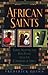 African Saints: Saints, Martyrs, and Holy People from the Continent of Africa