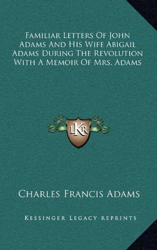 Familiar Letters Of John Adams And His Wife Abigail Adams During The Revolution With A Memoir Of Mrs. Adams