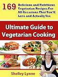 169 Delicious and Nutritious Vegetarian Recipes For All Occasions That You'll Love and Actually Use (The Ultimate Guide to Vegetarian Cooking)