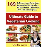 The Ultimate Guide to Vegetarian Cooking: 169 Delicious and Nutritious Vegetarian Recipes For All Occasions That You'll Love and Actually Use