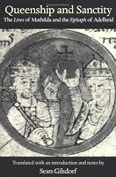 Queenship and Sanctity: The Lives of Mathilda and the Epitaph of Adelheid (Medieval Texts in Translation)