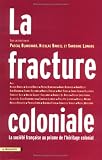 La fracture coloniale : La soci�t� fran�aise au prisme de l'h�ritage colonial