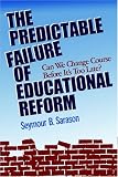 The Predictable Failure of Educational Reform: Can We Change Course Before Its Too Late