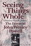 Seeing Things Whole : The Essential John Wesley Powell