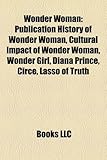 Wonder Woman: Publication History of Wonder Woman, Cultural Impact of Wonder Woman, Wonder Girl, Diana Prince, Circe, Lasso of Truth-