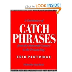 A Dictionary of Catch Phrases: British and American from the Sixteenth Century to the Present Day