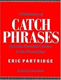 A Dictionary of Catch Phrases: British and American from the Sixteenth Century to the Present Day