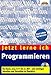 Jetzt lerne ich Programmieren. So funktionieren Basic, Java, Visual Basic, C/ C++ und .NET, alle wichtigen Sprachen und Techniken im Überblick