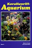 Korallenriff-Aquarium, Bd.1, Grundlagen f�r den erfolgreichen Betrieb eines Korallenriff-Aquariums
