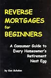 Reverse Mortgages for Beginners: A Consumer Guide to Every Homeowner's Retirement Nest Egg