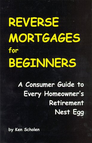 Reverse Mortgages for Beginners: A Consumer Guide to Every Homeowner's Retirement Nest Egg