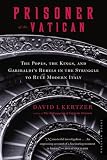 Prisoner of the Vatican: The Popes, the Kings, and Garibaldi's Rebels in the Struggle to Rule Modern Italy