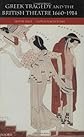 Greek Tragedy and the British Theatre 1660-1914
