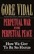 Perpetual War for Perpetual Peace: How We Got to Be So Hated