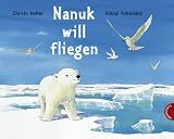 Nanuk will fliegen - Christa Holtei, Astrid Vohwinkel