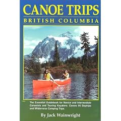 Canoe Trips British Columbia: Essential Guidebook for Novice and Intermediate Canoeists and Touring Kayakers
