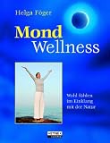 Mond-Wellness: Wohlfühlen im Einklang mit der Natur: Wohlfühlen im Einklang mit dem Mondrhythmus