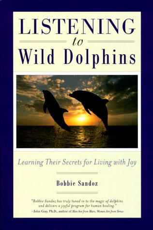 Listening to Wild Dolphins: Learning Their Secrets for Living With Joy