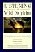 Listening to Wild Dolphins: Learning Their Secrets for Living with Joy