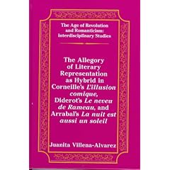 The Allegory of Literary Representation As Hybrid in Corneille's L'Illusion Comique, Diderot's Le Neveu De Rameau, and Arrabal's LA Nuit Est Aussi UN (Age of Revolution and Romanticism, V. 20)