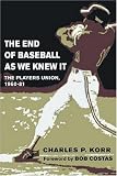 The End of Baseball As We Knew It: The Players Union, 1960-81 (Sport and Society)