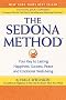 The Sedona Method: Your Key to Lasting Happiness, Success, Peace and Emotional Well-Being The Sedona Method: Your Key to Lasting Happiness, Success, Peace and Emotional Well-Being
