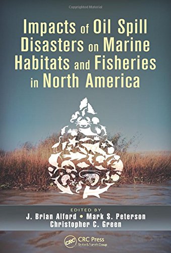 Impacts of Oil Spill Disasters on Marine Habitats and Fisheries in North America (CRC Marine Biology Series)