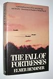 The Fall of Fortresses: A Personal Account of the Most Daring, and Deadly, American Air Battles of World War II