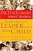 Nurturing The Leader Within Your Child What Every Parent Needs To Know