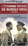 L\'étrange voyage de Rudolf Hess, mai 1941 : Le secret le mieux gardé des services de renseignements britanniques