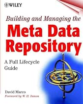 Building and Managing the Meta Data Repository: A Full Life-cycle Guide