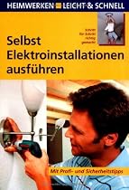 Selbst Elektorinstallationen ausf&uuml;hren: Mit Profi- und Sicherheitstipps