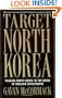 Target North Korea: Pushing North Korea to the Brink of Nuclear Catastrophe
