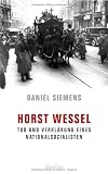 Horst Wessel: Tod und Verkl&auml;rung eines Nationalsozialisten - Daniel Siemens