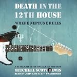 Death in the 12th House: Where Neptune Rules: A Starlight Detective Agency Mystery, Book 2 | Mitchell Scott Lewis