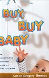 Buy, Buy Baby: How Consumer Culture Manipulates Parents and Harms Young Minds