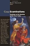 Cross Examinations: Readings on the Meaning of the Cross Today