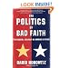 The POLITICS OF BAD FAITH: The Radical Assault on America's Future