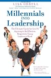 Millennials into Leadership: The Ultimate Guide for Gen Y's Aspiring to Be Effective, Respected, Young Leaders at Work